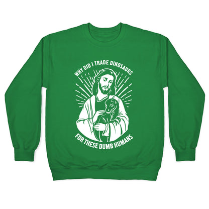 Why Did I Trade Dinosaurs For These Dumb Humans Crewneck Sweatshirt