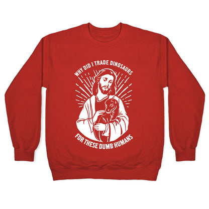 Why Did I Trade Dinosaurs For These Dumb Humans Crewneck Sweatshirt