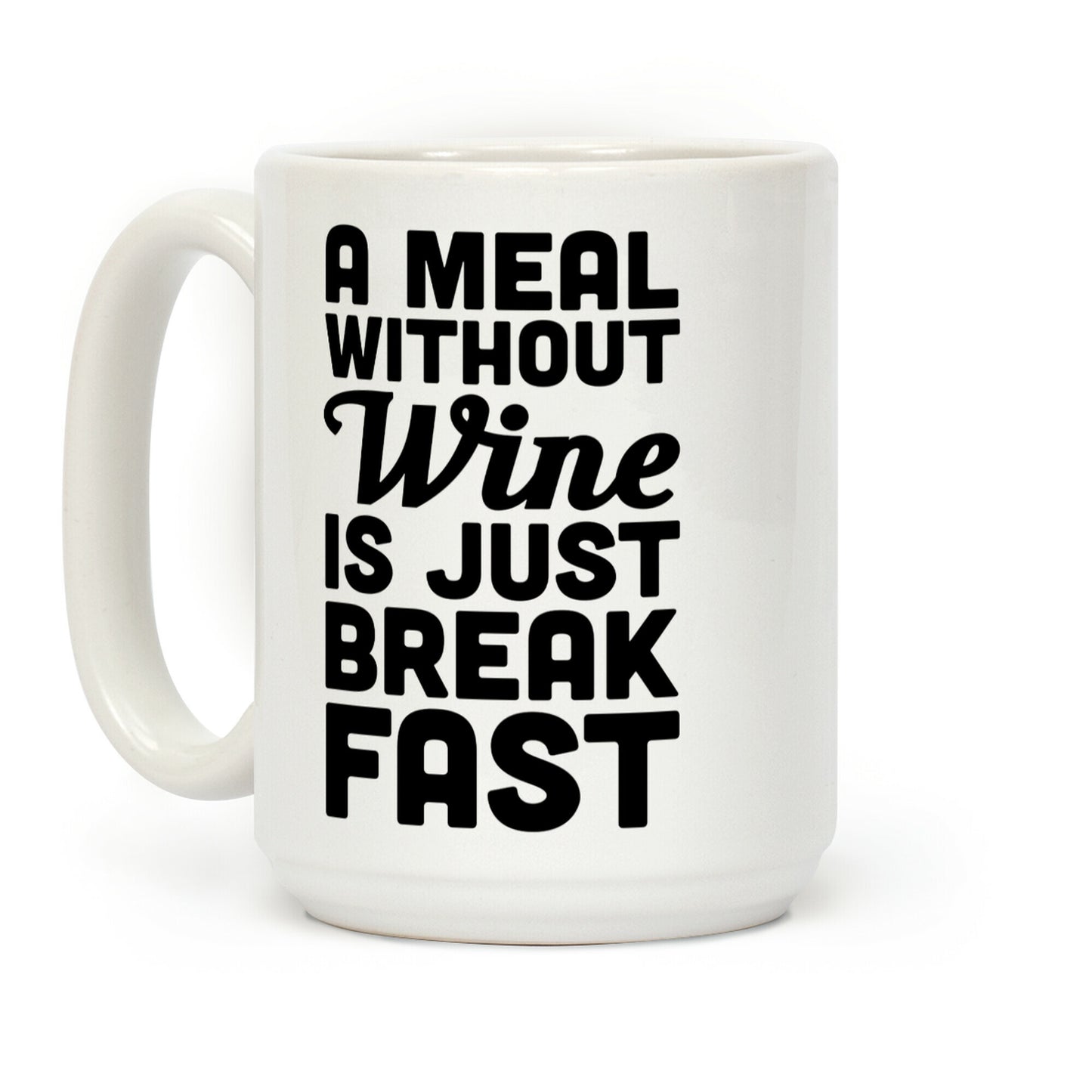 A Meal Without Wine Is Just Breakfast Coffee Mug