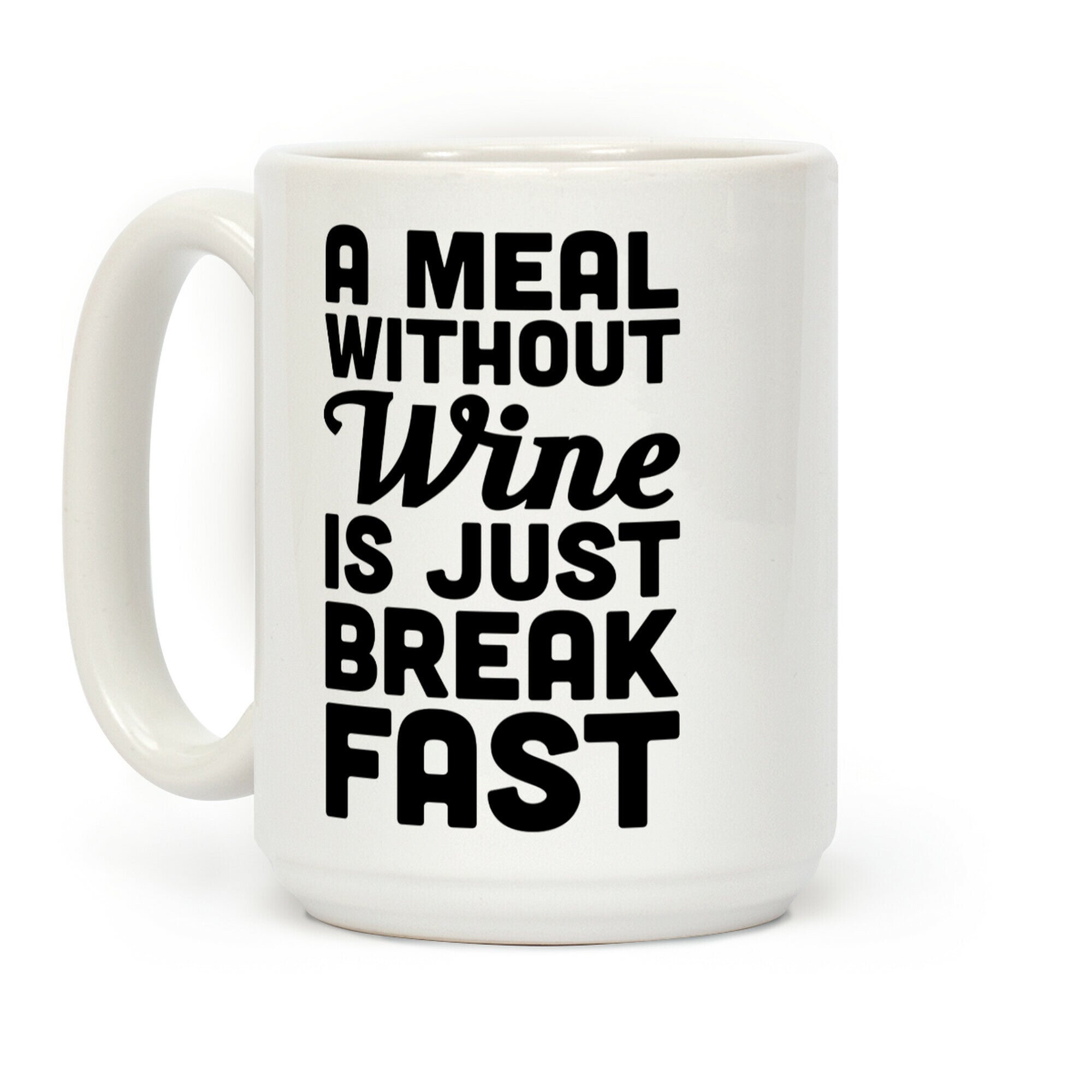 A Meal Without Wine Is Just Breakfast Coffee Mug
