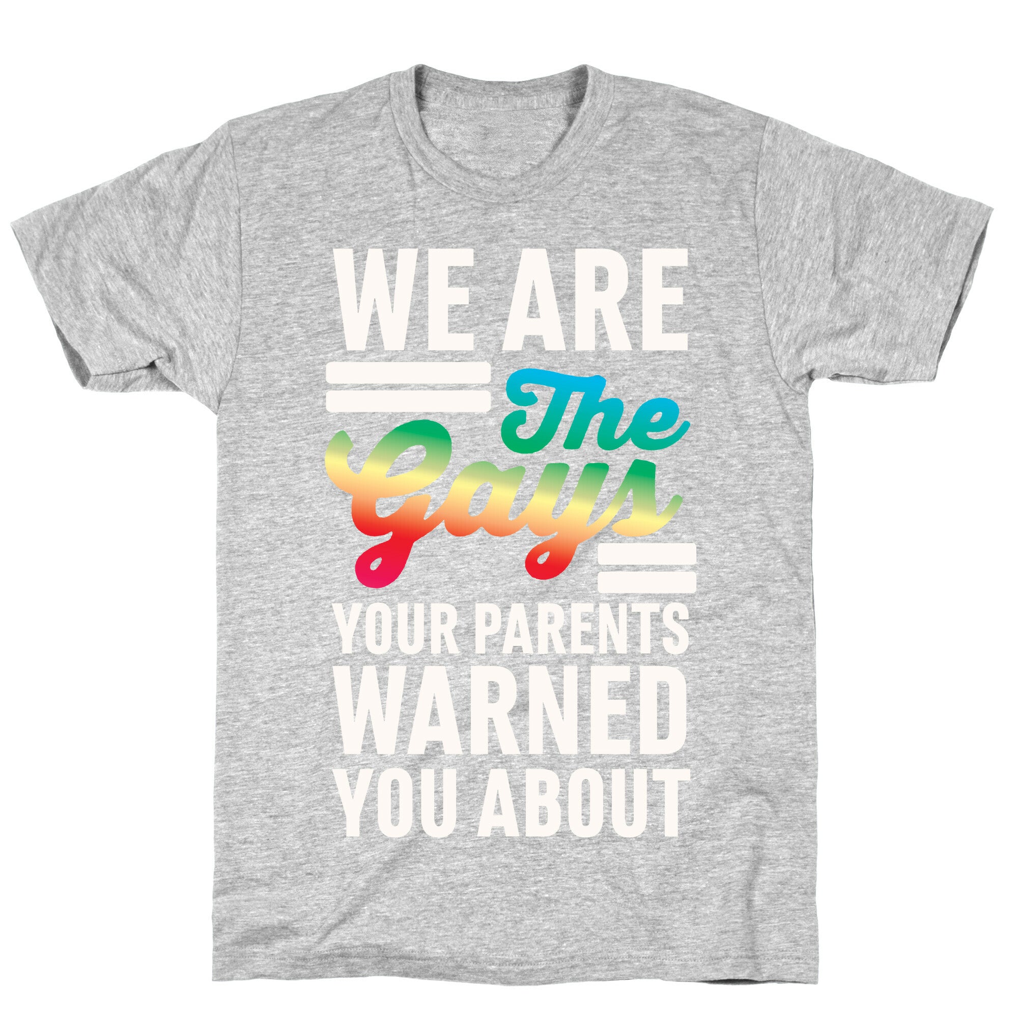 We are the Gays Your Parents Warned You About T-Shirt