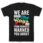 We are the Gays Your Parents Warned You About T-Shirt