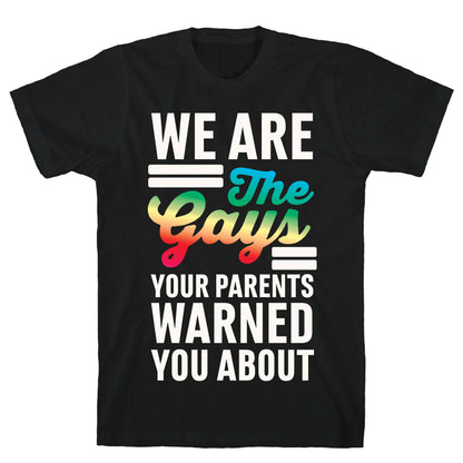 We are the Gays Your Parents Warned You About T-Shirt