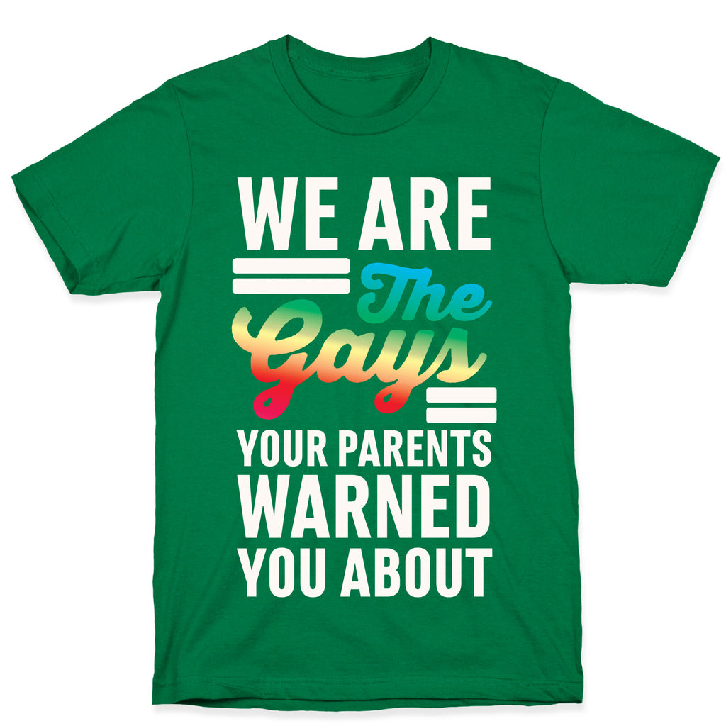 We are the Gays Your Parents Warned You About T-Shirt