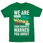 We are the Gays Your Parents Warned You About T-Shirt