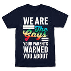 We are the Gays Your Parents Warned You About T-Shirt