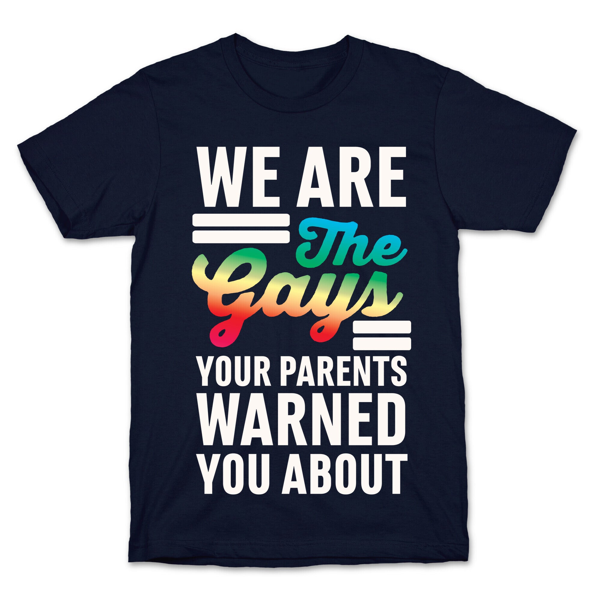 We are the Gays Your Parents Warned You About T-Shirt