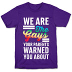 We are the Gays Your Parents Warned You About T-Shirt
