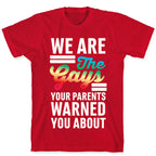 We are the Gays Your Parents Warned You About T-Shirt