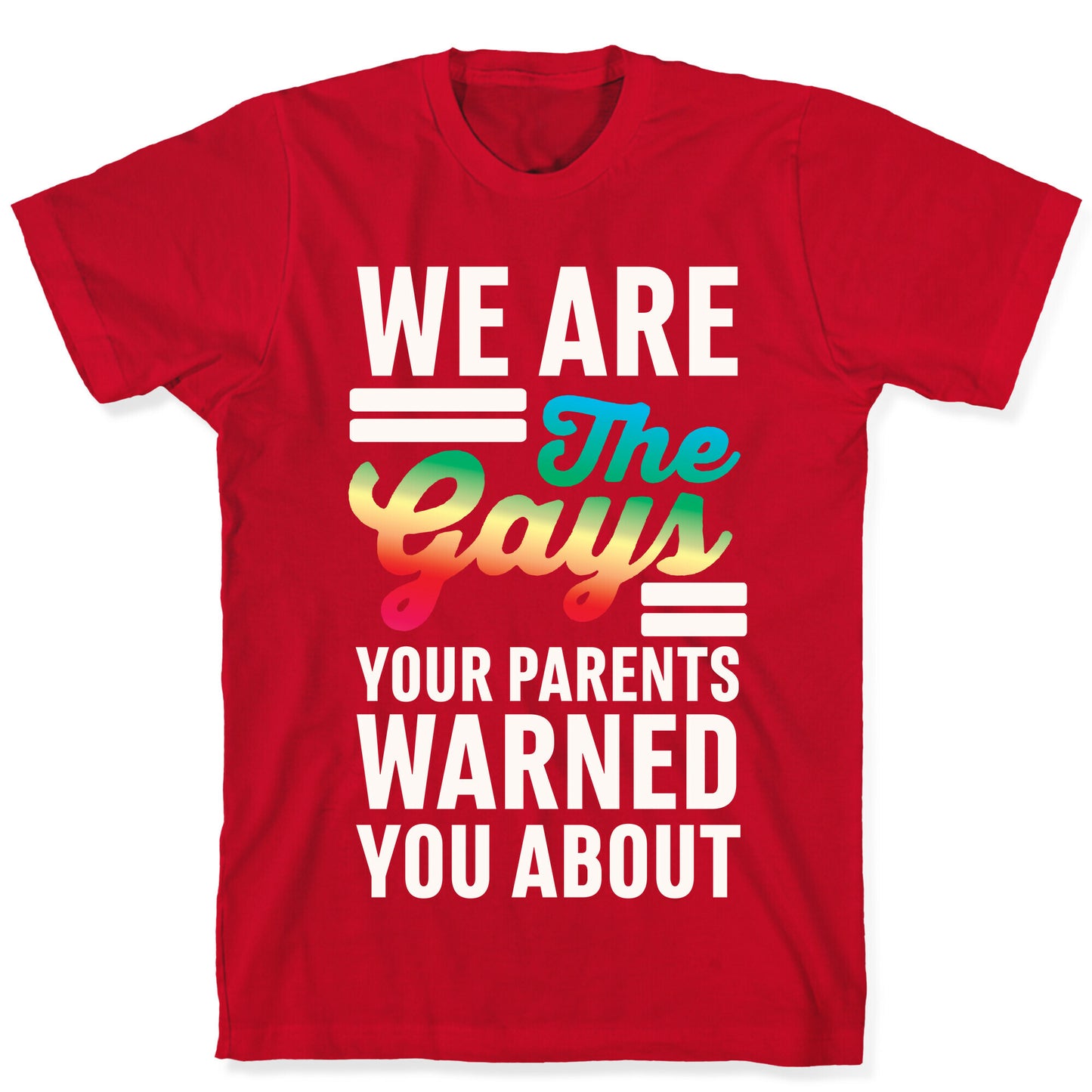 We are the Gays Your Parents Warned You About T-Shirt