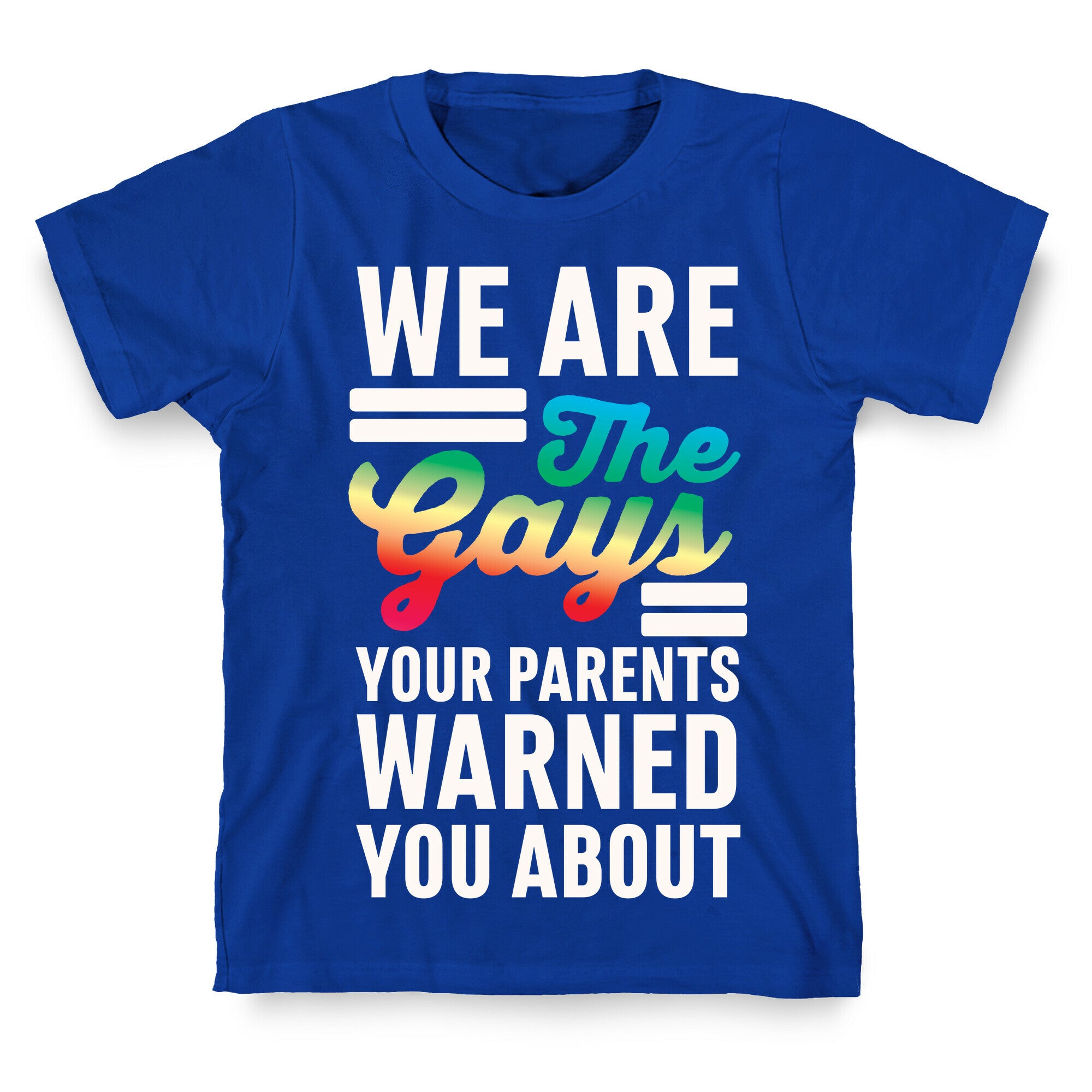We are the Gays Your Parents Warned You About T-Shirt