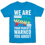 We are the Gays Your Parents Warned You About T-Shirt