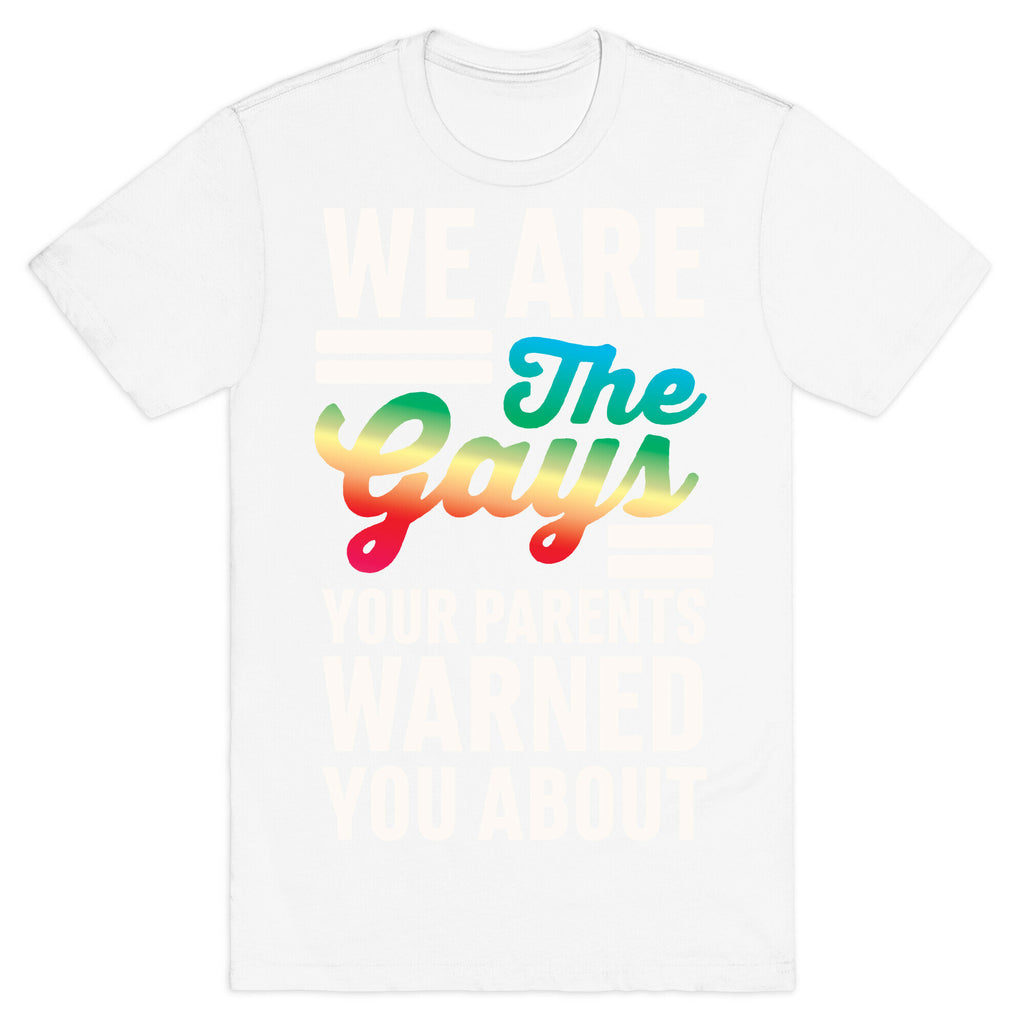 We are the Gays Your Parents Warned You About T-Shirt