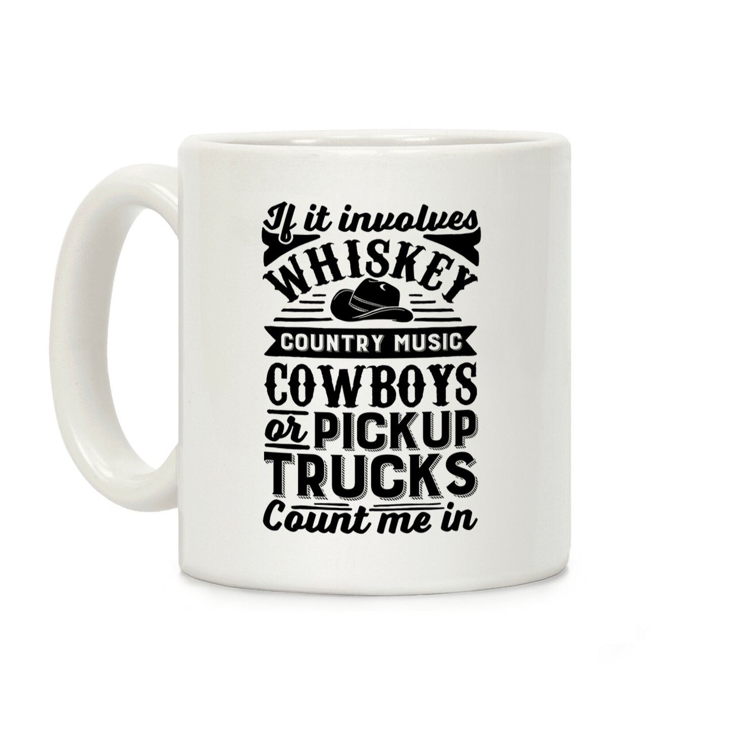 If It Involves Whiskey, Country Music, Cowboys or Pickup Trucks, Count Me In Coffee Mug