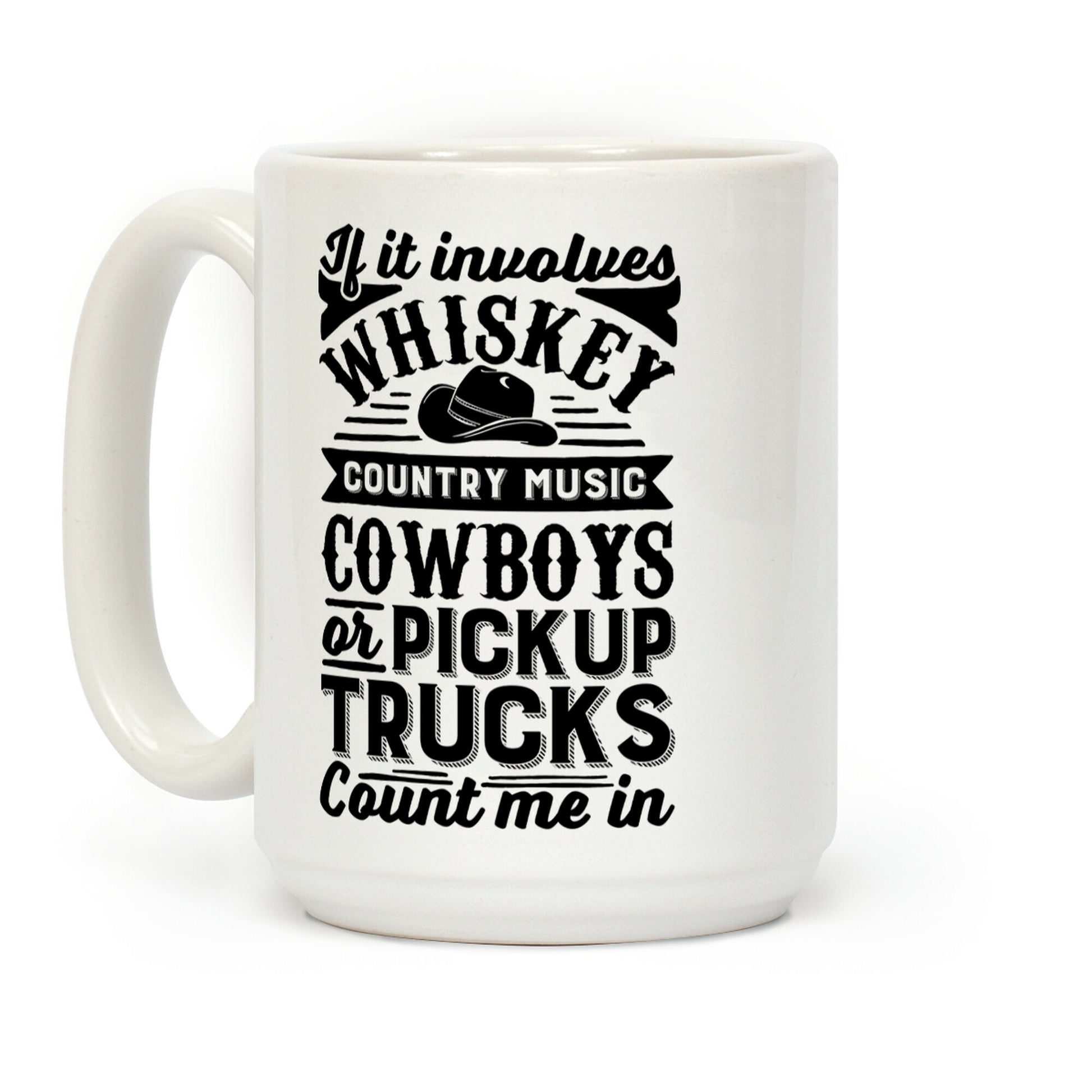 If It Involves Whiskey, Country Music, Cowboys or Pickup Trucks, Count Me In Coffee Mug