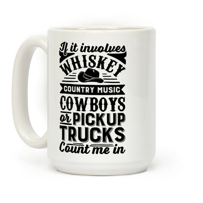If It Involves Whiskey, Country Music, Cowboys or Pickup Trucks, Count Me In Coffee Mug