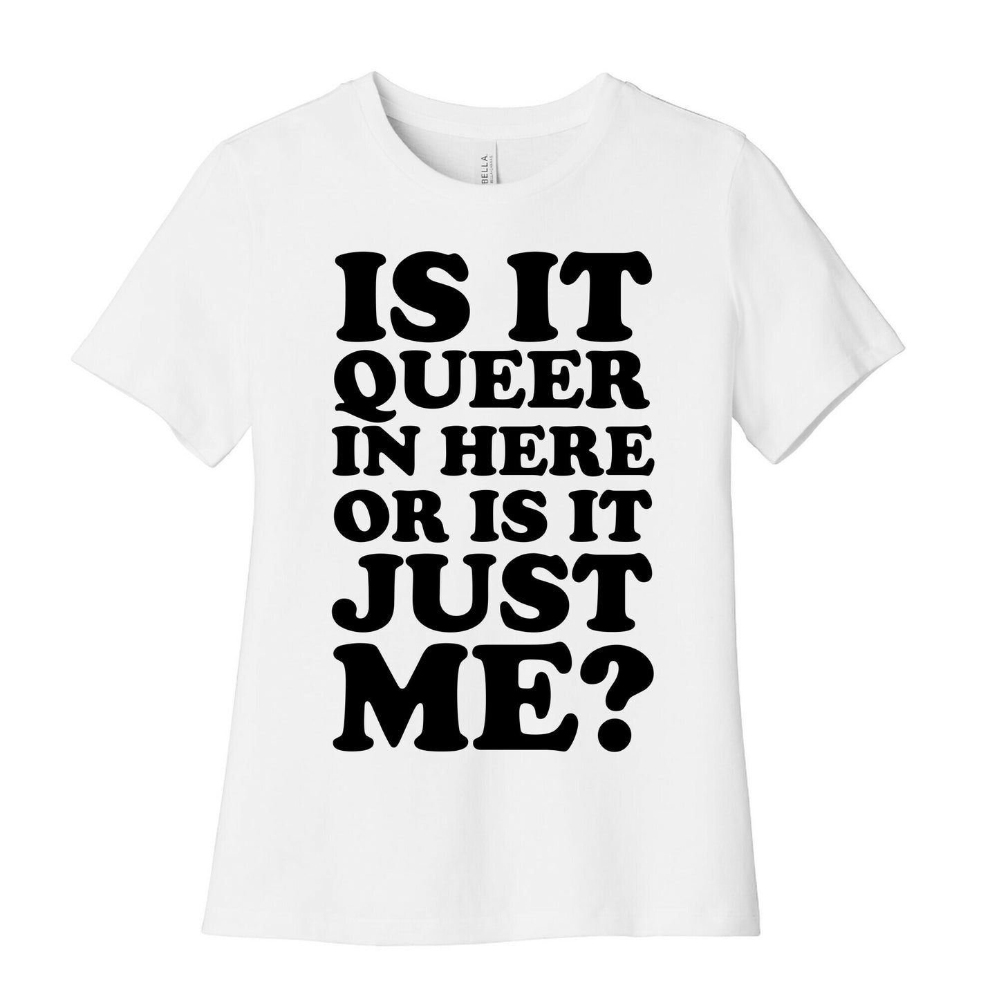 Is It Queer In Here Or Is It Just Me Women's Cotton Tee