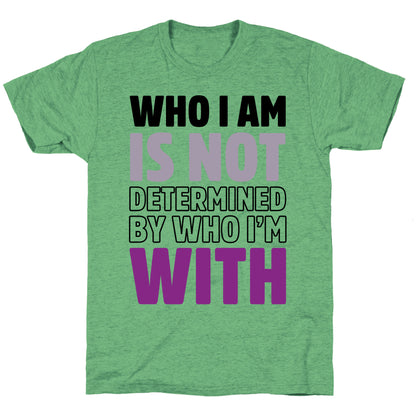 Who I Am Is Not Determined By Who I'm With (Asexual) Unisex Triblend Tee