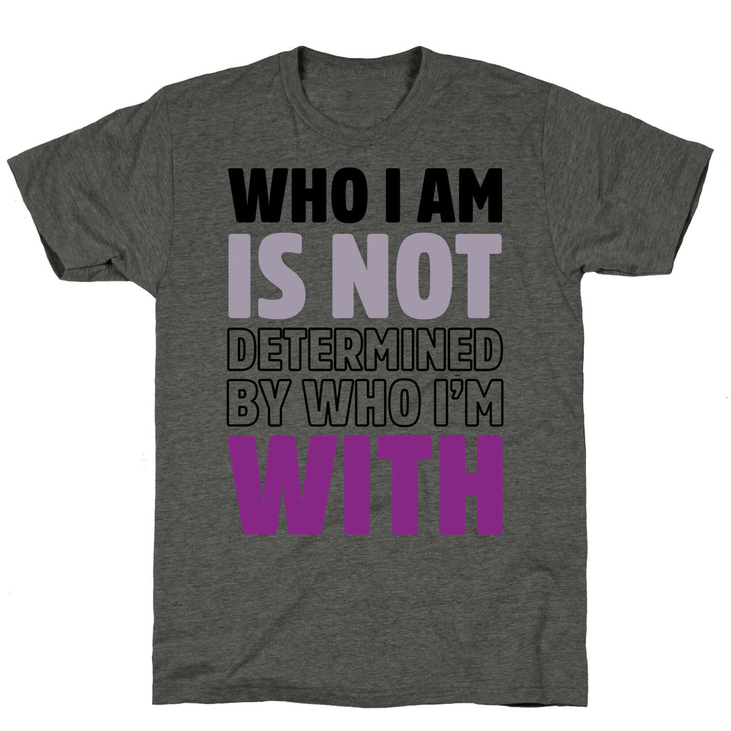 Who I Am Is Not Determined By Who I'm With (Asexual) Unisex Triblend Tee