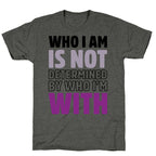 Who I Am Is Not Determined By Who I'm With (Asexual) Unisex Triblend Tee
