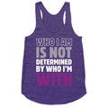 Who I Am Is Not Determined By Who I'm With (Asexual) Racerback Tank