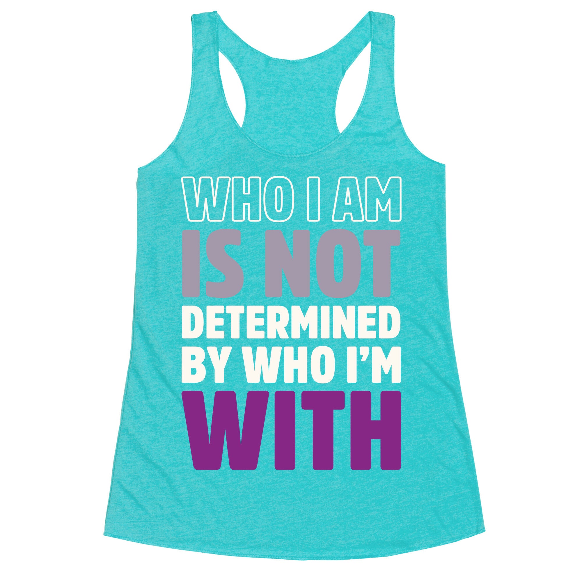 Who I Am Is Not Determined By Who I'm With (Asexual) Racerback Tank