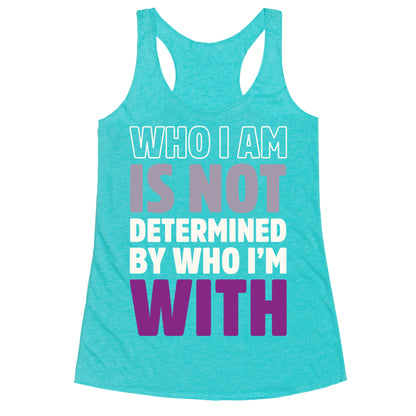 Who I Am Is Not Determined By Who I'm With (Asexual) Racerback Tank
