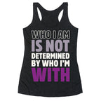 Who I Am Is Not Determined By Who I'm With (Asexual) Racerback Tank