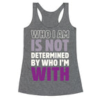 Who I Am Is Not Determined By Who I'm With (Asexual) Racerback Tank