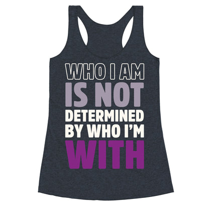 Who I Am Is Not Determined By Who I'm With (Asexual) Racerback Tank