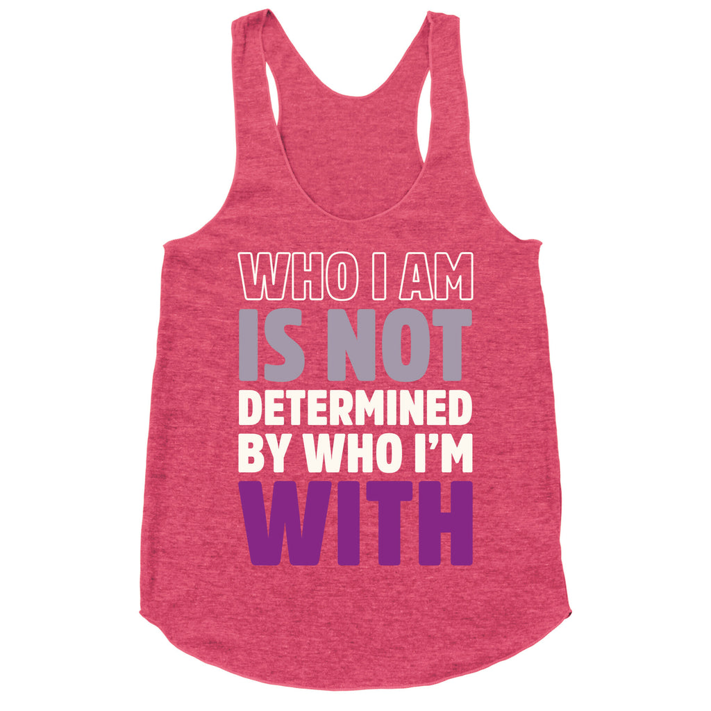 Who I Am Is Not Determined By Who I'm With (Asexual) Racerback Tank