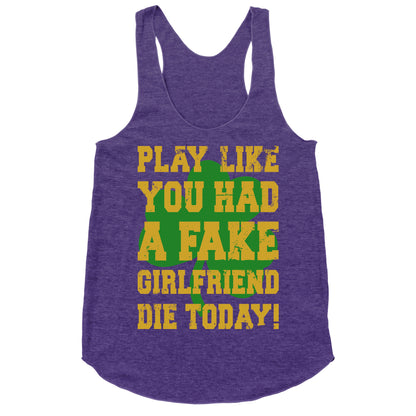 Play Like You Had A Fake Girlfriend Die Today (Te'o Edition) Racerback Tank