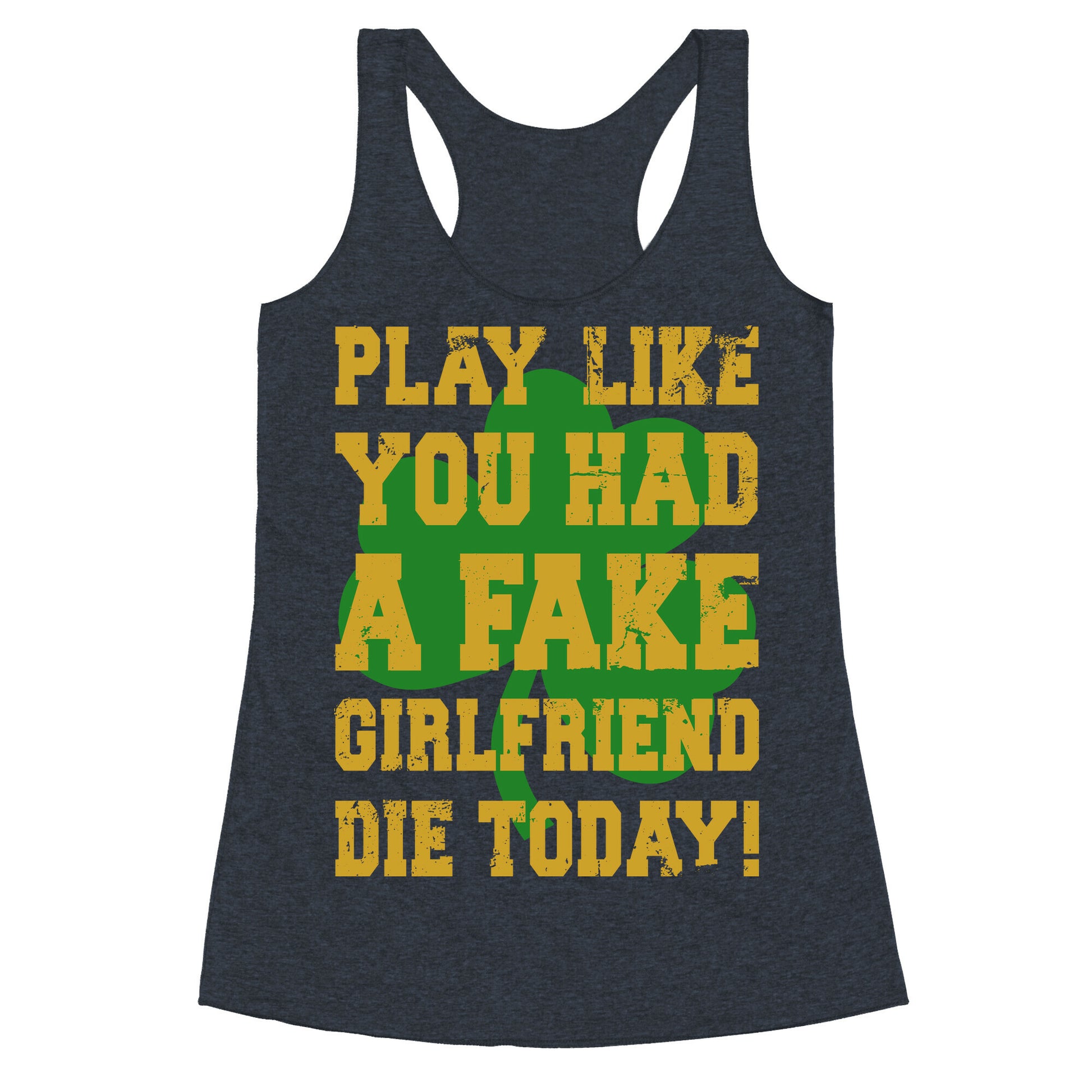 Play Like You Had A Fake Girlfriend Die Today (Te'o Edition) Racerback Tank
