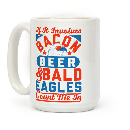 If It Involves Bacon Beer & Bald Eagles Count Me In Coffee Mug