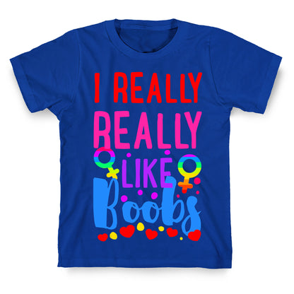 I Really Really Like Boobs T-Shirt