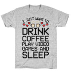 I Just Want To Drink Coffee, Play Video Games, And Sleep T-Shirt