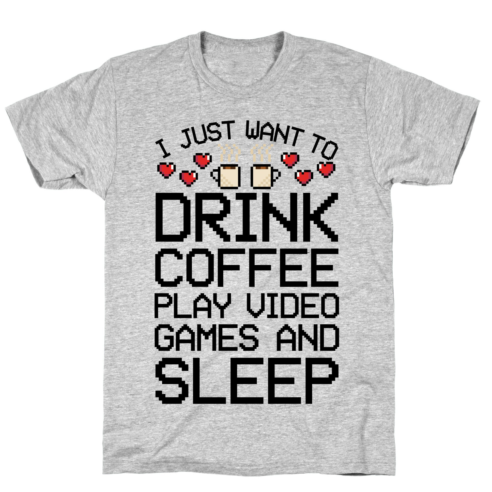I Just Want To Drink Coffee, Play Video Games, And Sleep T-Shirt