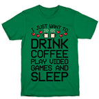 I Just Want To Drink Coffee, Play Video Games, And Sleep T-Shirt