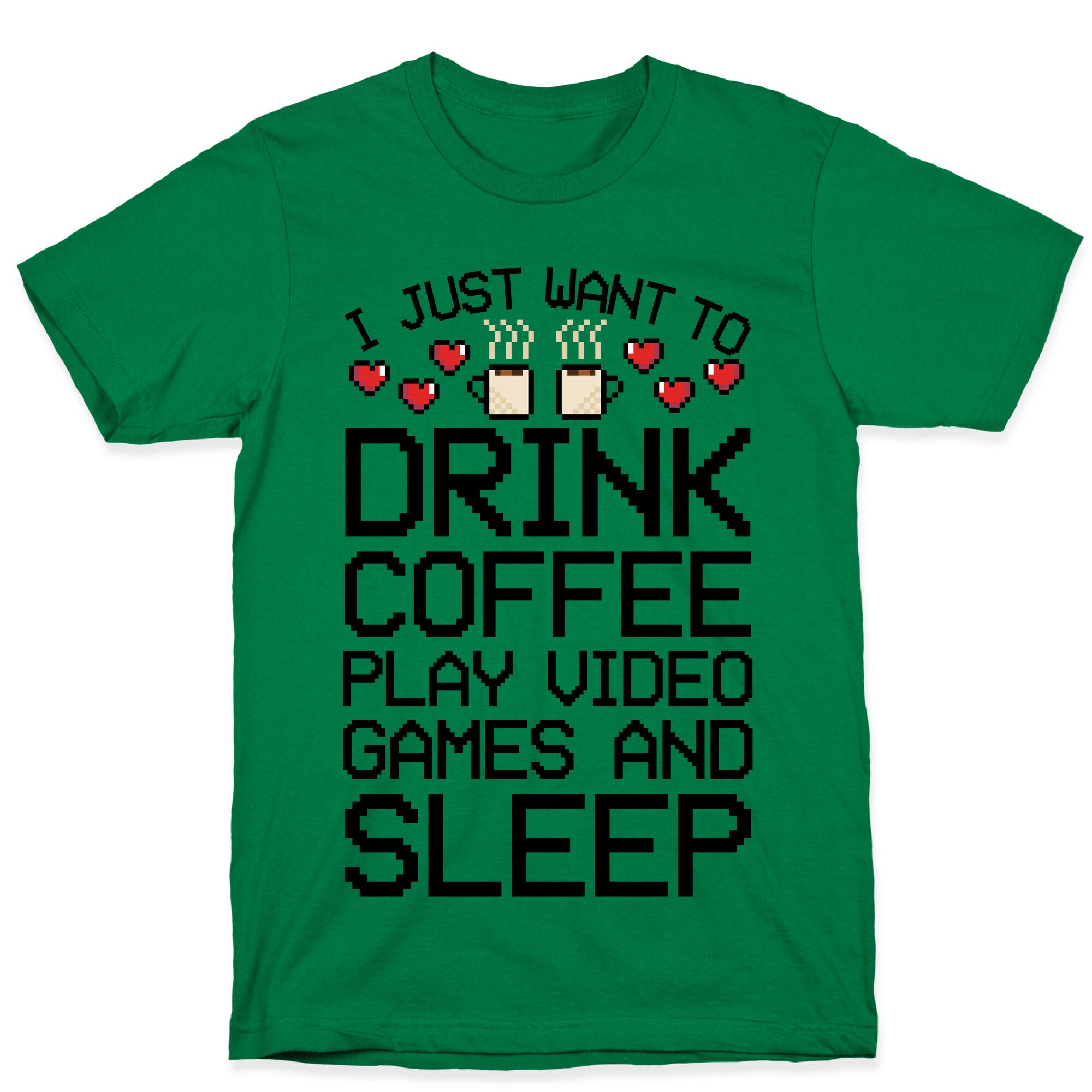 I Just Want To Drink Coffee, Play Video Games, And Sleep T-Shirt