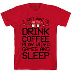 I Just Want To Drink Coffee, Play Video Games, And Sleep T-Shirt