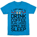 I Just Want To Drink Coffee, Play Video Games, And Sleep T-Shirt