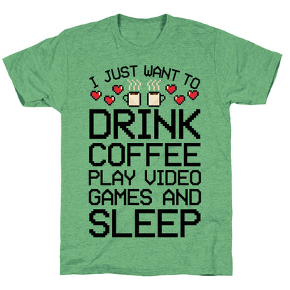 I Just Want To Drink Coffee, Play Video Games, And Sleep Unisex Triblend Tee