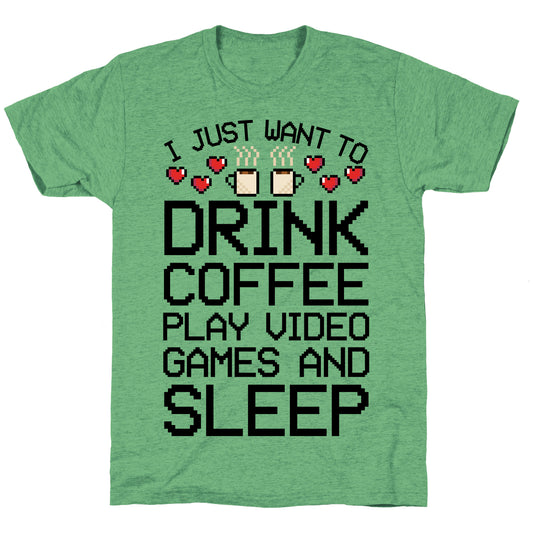 I Just Want To Drink Coffee, Play Video Games, And Sleep Unisex Triblend Tee