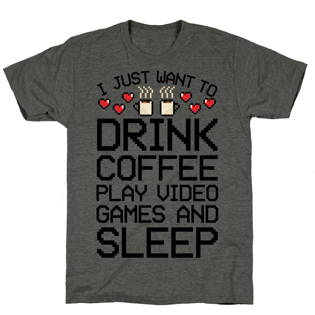 I Just Want To Drink Coffee, Play Video Games, And Sleep Unisex Triblend Tee