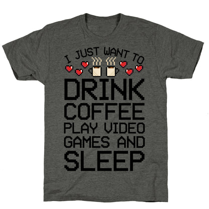 I Just Want To Drink Coffee, Play Video Games, And Sleep Unisex Triblend Tee