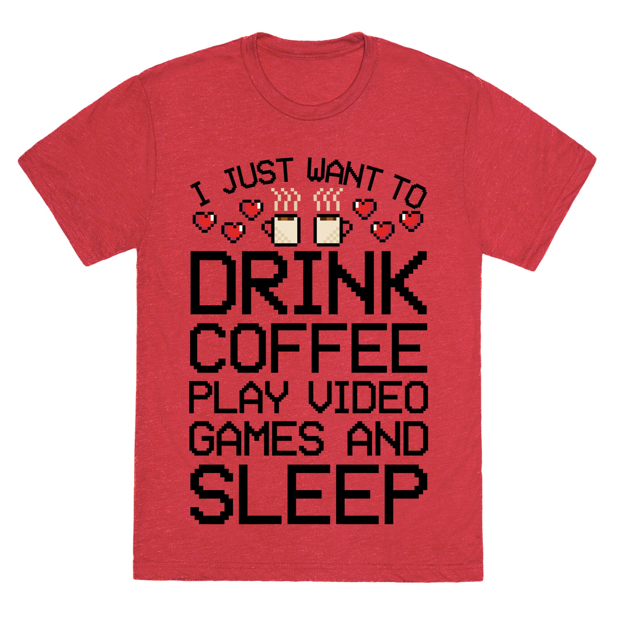 I Just Want To Drink Coffee, Play Video Games, And Sleep Unisex Triblend Tee
