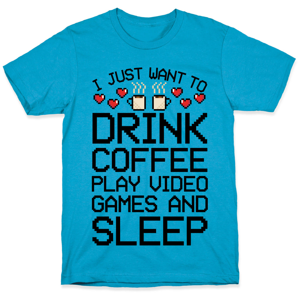I Just Want To Drink Coffee, Play Video Games, And Sleep Unisex Triblend Tee