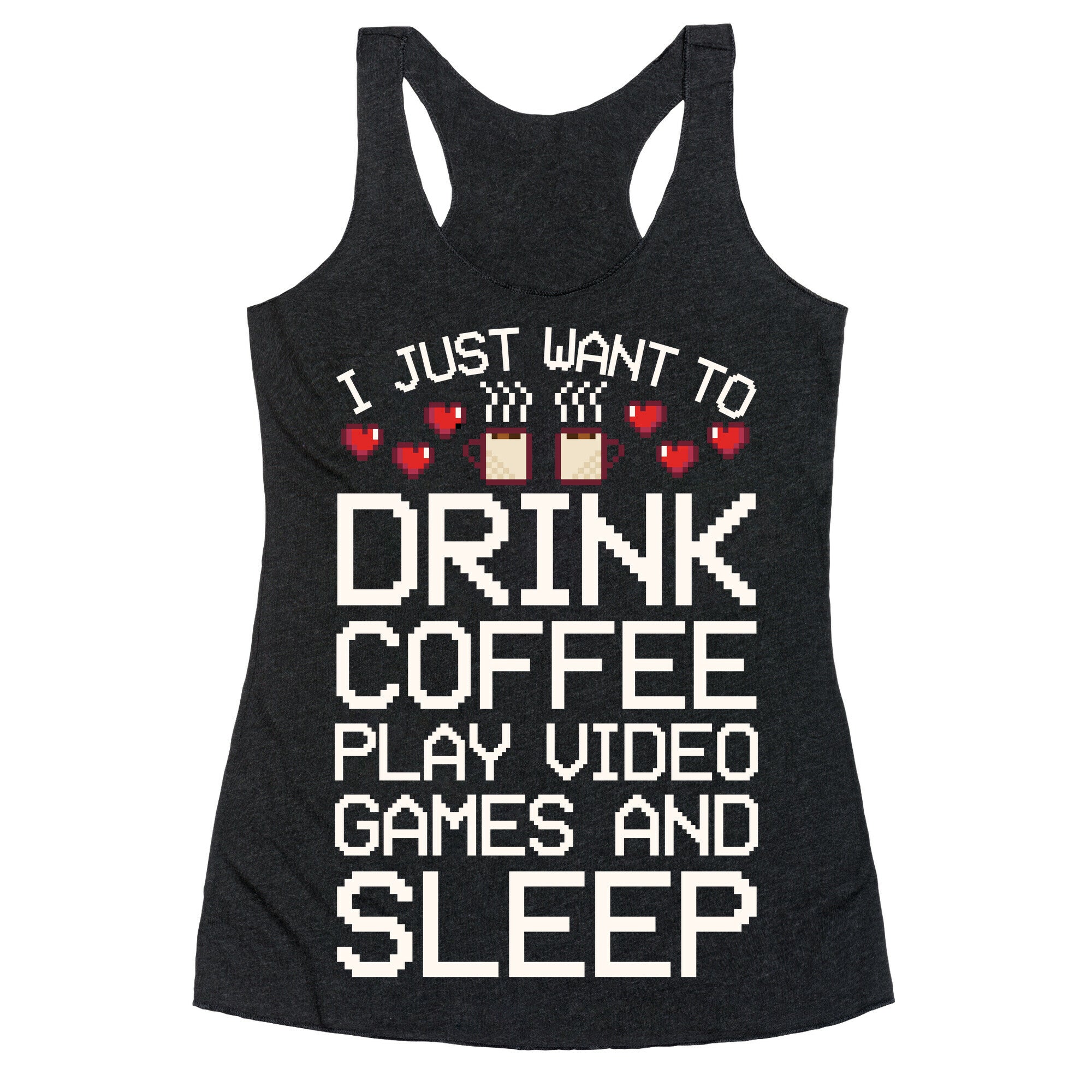 I Just Want To Drink Coffee, Play Video Games, And Sleep Racerback Tank