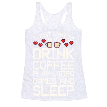 I Just Want To Drink Coffee, Play Video Games, And Sleep Racerback Tank