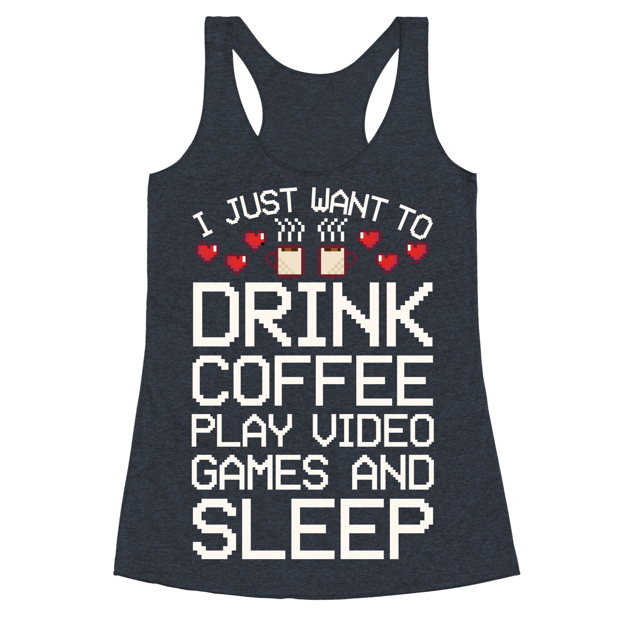 I Just Want To Drink Coffee, Play Video Games, And Sleep Racerback Tank